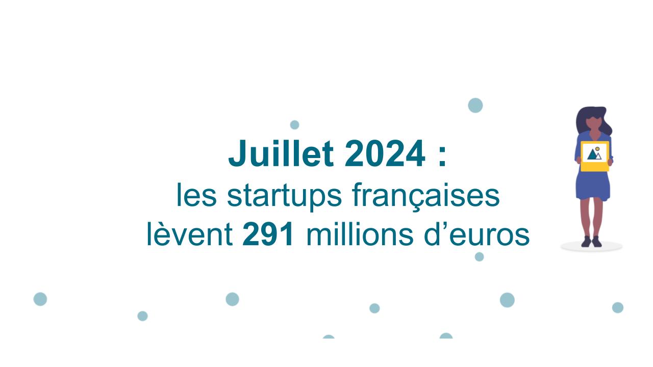 Juillet 2024 : les startups françaises lèvent 291 millions d'euros