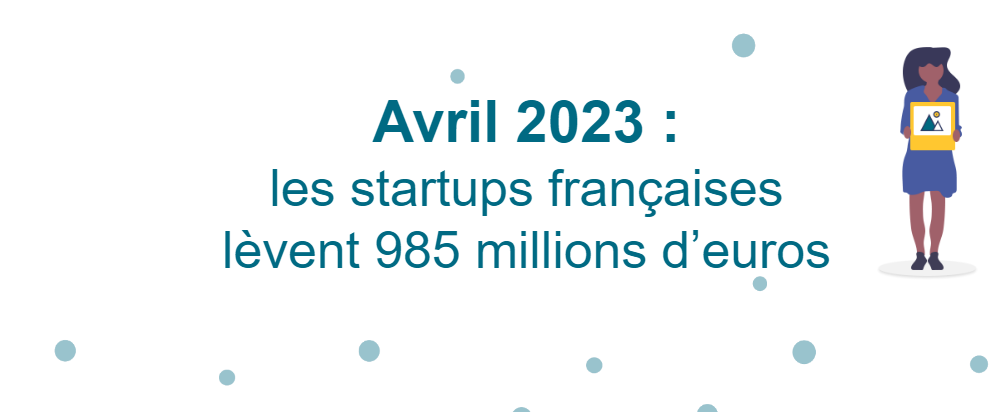 Avril 2023 : les startups françaises lèvent 985 millions d'euros